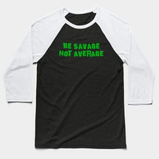 Be Savage Not Average Green Baseball T-Shirt